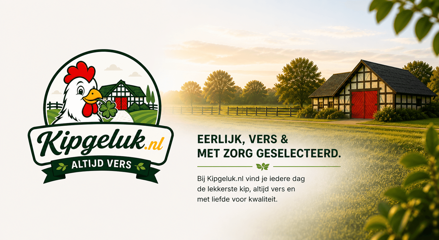 Kipgeluk. Eerlijk, vers en met zorg geselecteerd.